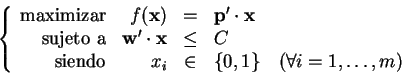 \begin{displaymath}
\left\{
\begin{array}{rrcl}
{\rm maximizar} & f({\bf x}) & =...
...\in & \{0,1\} \quad (\forall
i = 1,\dots,m)
\end{array}\right.
\end{displaymath}